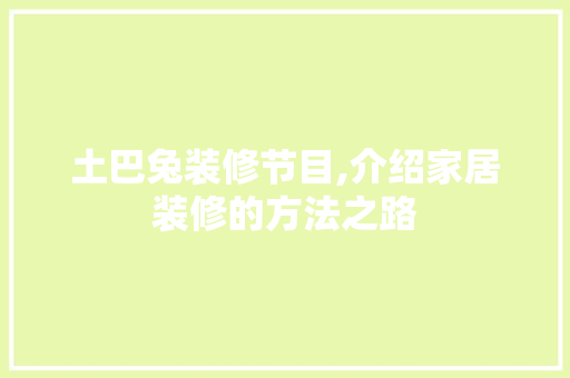 土巴兔装修节目,介绍家居装修的方法之路 木雕艺术