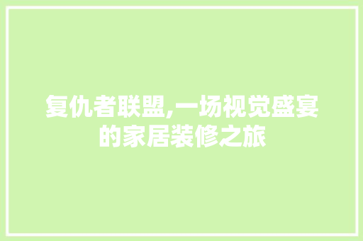复仇者联盟,一场视觉盛宴的家居装修之旅 现代风格装饰