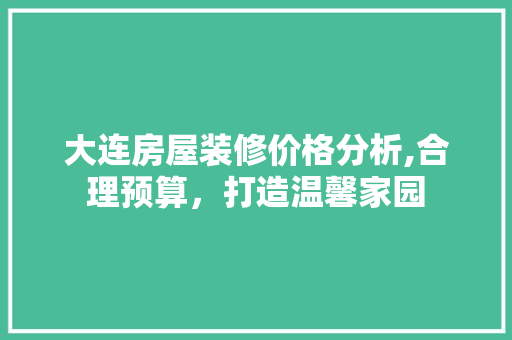 大连房屋装修价格分析,合理预算，打造温馨家园 客厅装修