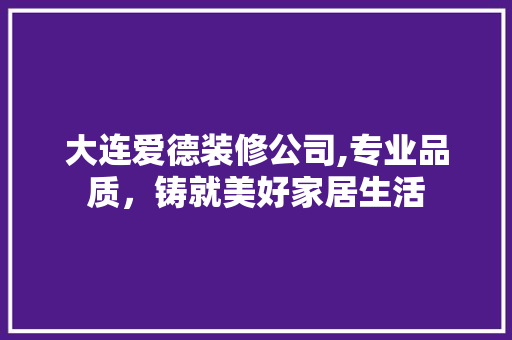 大连爱德装修公司,专业品质，铸就美好家居生活 木雕艺术