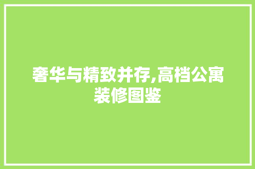 奢华与精致并存,高档公寓装修图鉴 地板材料