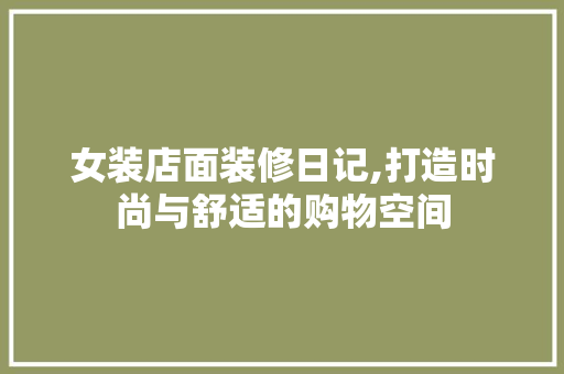 女装店面装修日记,打造时尚与舒适的购物空间 客厅装修