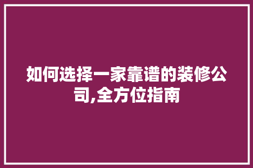 如何选择一家靠谱的装修公司,全方位指南 客厅装修