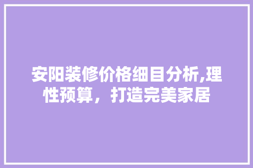 安阳装修价格细目分析,理性预算，打造完美家居 中式风格装饰