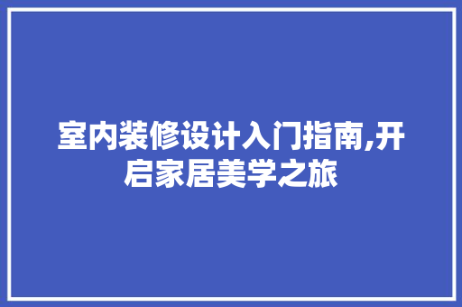 室内装修设计入门指南,开启家居美学之旅 木雕艺术