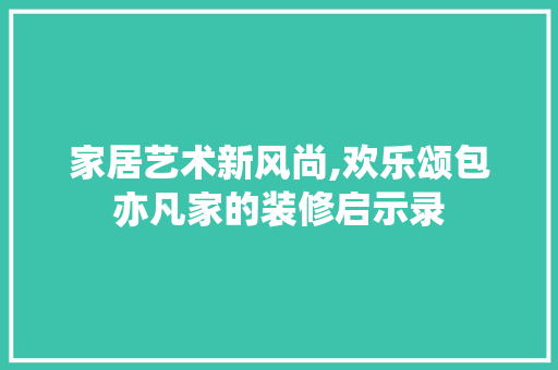 家居艺术新风尚,欢乐颂包亦凡家的装修启示录 卧室装修