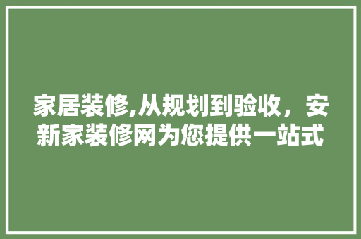 家居装修,从规划到验收，安新家装修网为您提供一站式服务 现代风格装饰