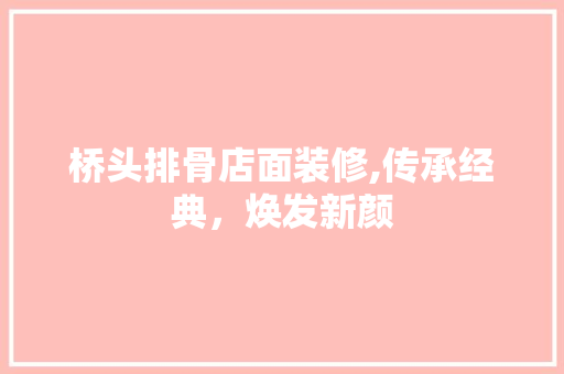 桥头排骨店面装修,传承经典，焕发新颜 卧室装修