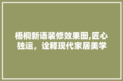 梧桐新语装修效果图,匠心独运，诠释现代家居美学 室内设计