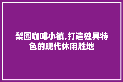 梨园咖啡小镇,打造独具特色的现代休闲胜地 软装设计