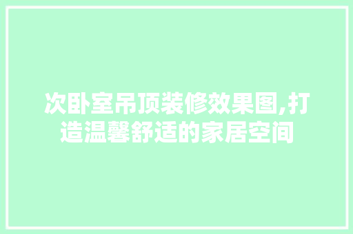 次卧室吊顶装修效果图,打造温馨舒适的家居空间 室内设计
