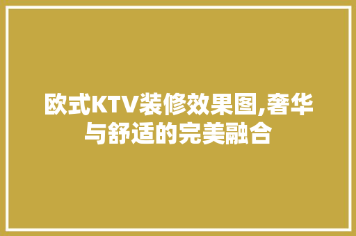 欧式KTV装修效果图,奢华与舒适的完美融合 软装设计