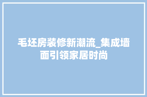 毛坯房装修新潮流_集成墙面引领家居时尚 中式风格装饰