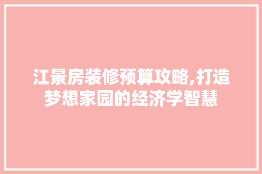 江景房装修预算攻略,打造梦想家园的经济学智慧 中式风格装饰