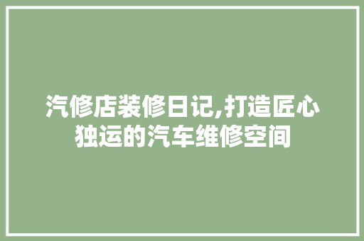 汽修店装修日记,打造匠心独运的汽车维修空间 木雕艺术