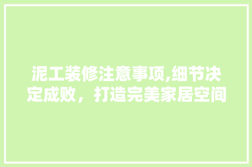 泥工装修注意事项,细节决定成败，打造完美家居空间 室内设计