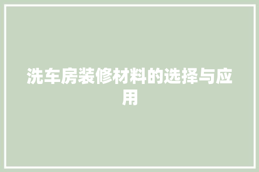洗车房装修材料的选择与应用 现代风格装饰
