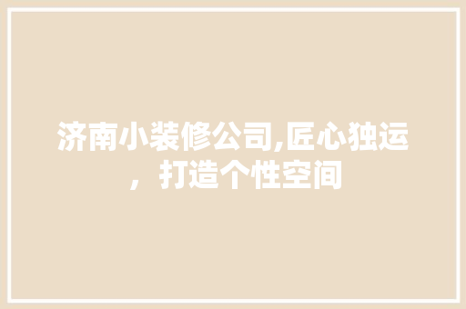 济南小装修公司,匠心独运，打造个性空间 卧室装修