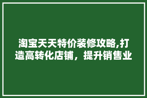 淘宝天天特价装修攻略,打造高转化店铺，提升销售业绩 木雕艺术