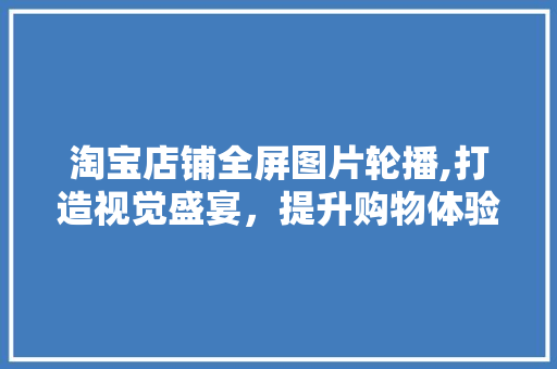 淘宝店铺全屏图片轮播,打造视觉盛宴，提升购物体验 地板材料