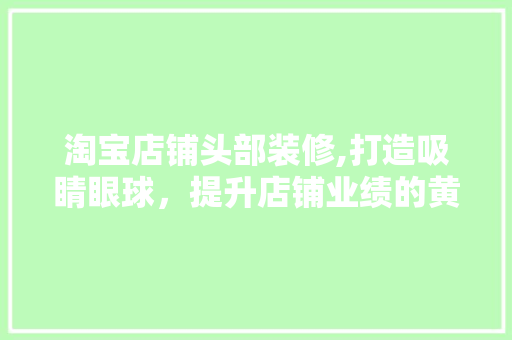 淘宝店铺头部装修,打造吸睛眼球，提升店铺业绩的黄金步骤 中式风格装饰
