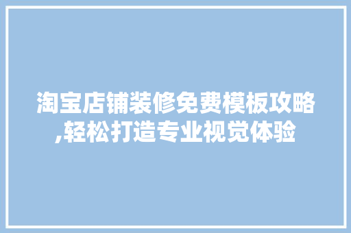 淘宝店铺装修免费模板攻略,轻松打造专业视觉体验