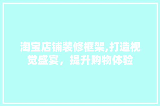 淘宝店铺装修框架,打造视觉盛宴，提升购物体验 客厅装修
