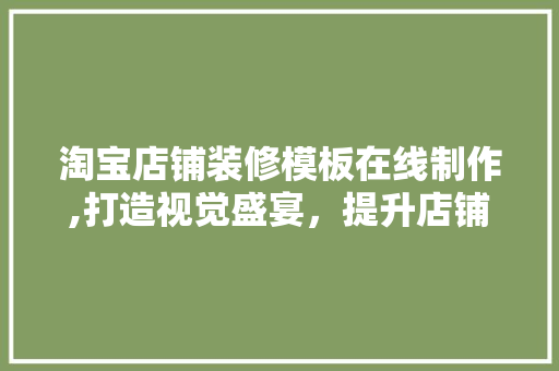 淘宝店铺装修模板在线制作,打造视觉盛宴，提升店铺吸引力 中式风格装饰