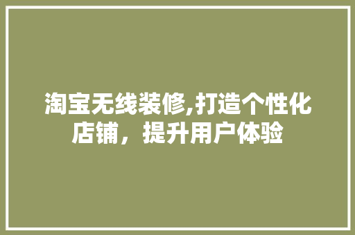 淘宝无线装修,打造个性化店铺，提升用户体验 室内设计