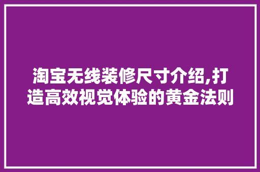 淘宝无线装修尺寸介绍,打造高效视觉体验的黄金法则 家居装修