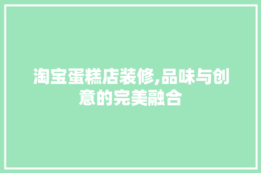 淘宝蛋糕店装修,品味与创意的完美融合 现代风格装饰