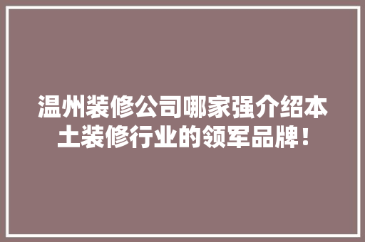 温州装修公司哪家强介绍本土装修行业的领军品牌！ 木雕艺术