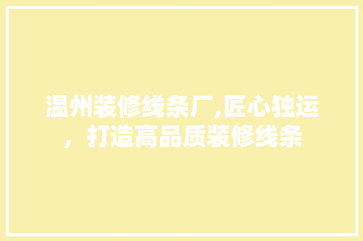 温州装修线条厂,匠心独运，打造高品质装修线条 卧室装修