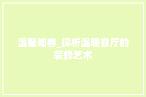 温馨如春_探析温暖客厅的装修艺术 木雕艺术