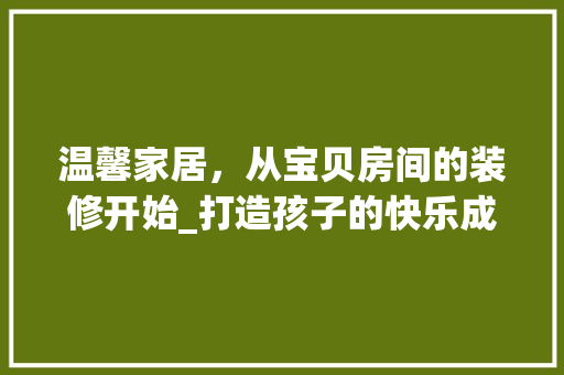 温馨家居，从宝贝房间的装修开始_打造孩子的快乐成长空间 现代风格装饰