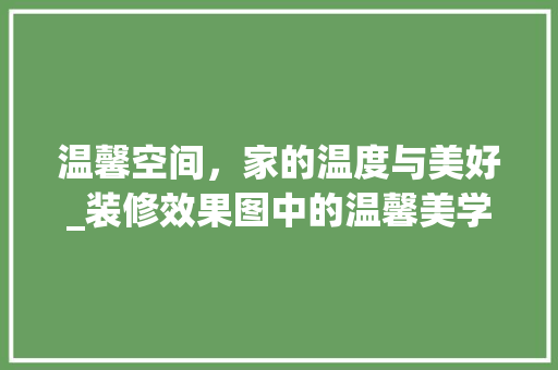 温馨空间，家的温度与美好_装修效果图中的温馨美学 客厅装修