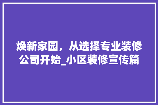 焕新家园，从选择专业装修公司开始_小区装修宣传篇 现代风格装饰