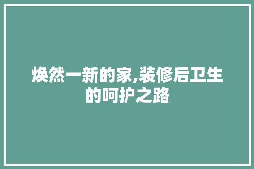 焕然一新的家,装修后卫生的呵护之路 客厅装修