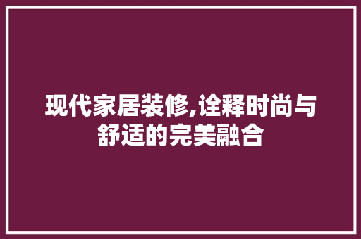 现代家居装修,诠释时尚与舒适的完美融合 室内设计
