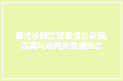 现代校园寝室装修效果图,温馨与适用的完美结合
