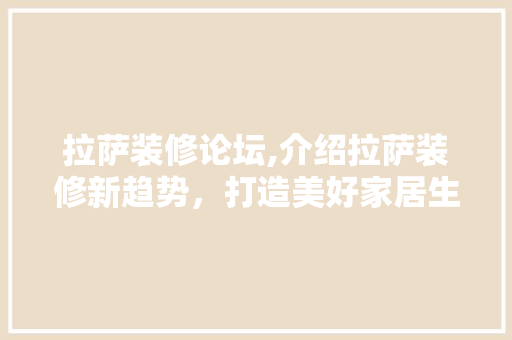 拉萨装修论坛,介绍拉萨装修新趋势，打造美好家居生活 卧室装修