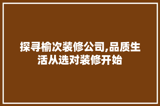 探寻榆次装修公司,品质生活从选对装修开始 软装设计