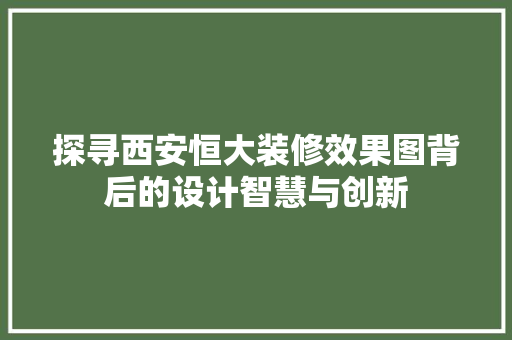 探寻西安恒大装修效果图背后的设计智慧与创新 室内设计