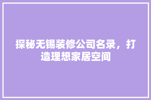 探秘无锡装修公司名录，打造理想家居空间 室内设计