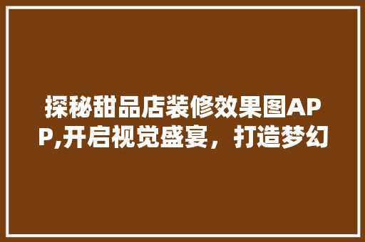 探秘甜品店装修效果图APP,开启视觉盛宴，打造梦幻空间 卧室装修