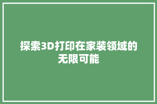 探索3D打印在家装领域的无限可能
