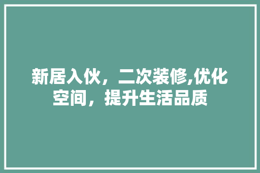 新居入伙，二次装修,优化空间，提升生活品质 地板材料
