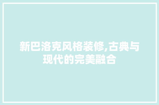 新巴洛克风格装修,古典与现代的完美融合