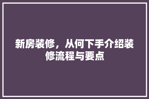 新房装修，从何下手介绍装修流程与要点 地板材料