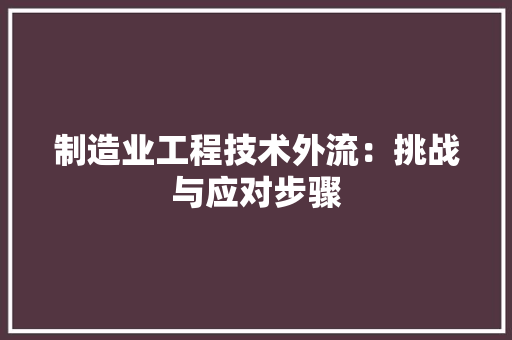 制造业工程技术外流：挑战与应对步骤 家居装修
